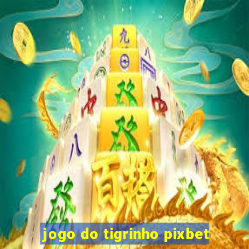 jogo do tigrinho pixbet